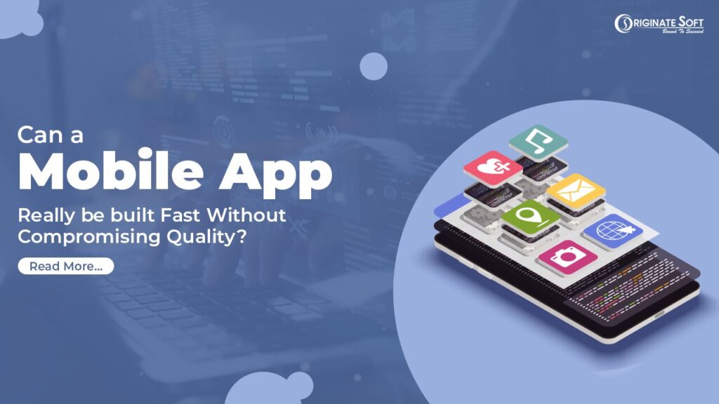 Can a Mobile App Really be built Fast Without Compromising Quality